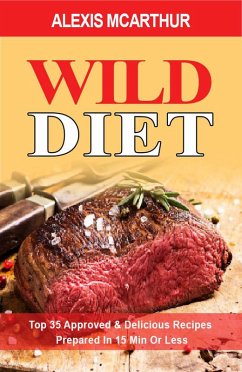 Wild Diet. Top 35 Approved & Delicious Recipes Prepared In 15 Min Or Less (eBook, ePUB) - Mcarthur, Alexis