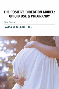 The Positive Direction Model: Opioid Use & Pregnancy (eBook, ePUB) - Moss-King, Davina