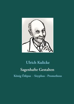 Sagenhafte Gestalten: König Ödipus - Sisyphus - Prometheus - Kulicke, Ulrich