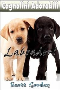 Cagnolini Adorabili: I Labrador (eBook, ePUB) - Gordon, Scott