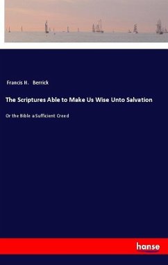 The Scriptures Able to Make Us Wise Unto Salvation - Berrick, Francis H.