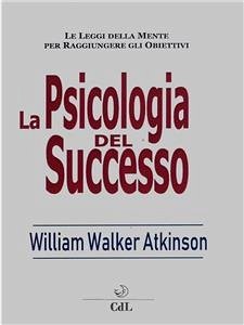 La Psicologia del Successo (eBook, ePUB) - Walker Atkinson, William