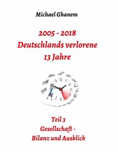 2005 - 2018: Deutschlands verlorene 13 Jahre - Ghanem, Michael