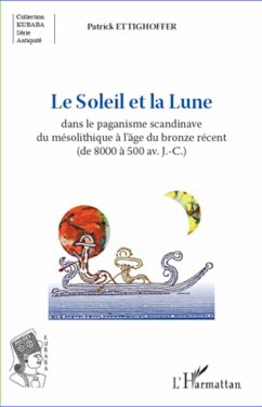 Le Soleil et la Lune dans le paganisme scandinave du mésolithique à l'âge du bronze récent (de 8000 à 500 av.J.-C.) - Ettighoffer, Patrick