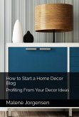 How to Start a Home Decor Blog: Profiting From Your Decor Ideas (eBook, ePUB)
