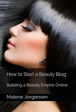 How to Start a Beauty Blog: Building a Beauty Empire Online (eBook, ePUB) - Jorgensen, Malene