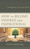 How to Become Inspired and Inspirational (eBook, ePUB) How to Become Inspired and Inspirational (eBook, ePUB)