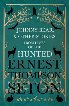 Johnny Bear, and Other Stories from Lives of the Hunted (eBook, ePUB) - Seton, Ernest Thompson