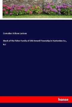 Skech of the Fisher Family of Old Amwell Township in Hunterdon Co., N.J - Larison, Cornelius Wilson