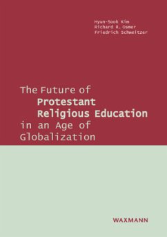 The Future of Protestant Religious Education in an Age of Globalization - Kim, Hyun-Sook;Osmer, Richard R.;Schweitzer, Friedrich