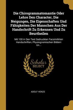 Die Chirogrammatomantie Oder Lehre Den Character, Die Neigungen, Die Eigenschaften Und Fähigkeiten Der Manschen Aus Der Handschrift Zu Erkennen Und Zu - Henze, Adolf