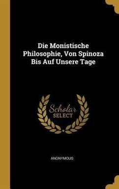 Die Monistische Philosophie, Von Spinoza Bis Auf Unsere Tage - Anonymous