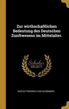 Zur Wirthschaftlichen Bedeutung Des Deutschen Zunftwesens Im Mittelalter. - Schonberg, Gustav Friedrich von