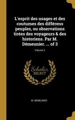 L'esprit des usages et des coutumes des différens peuples, ou observations tirées des voyageurs & des historiens. Par M. Démeunier. ... of 3; Volume 3 - Démeunier, M.