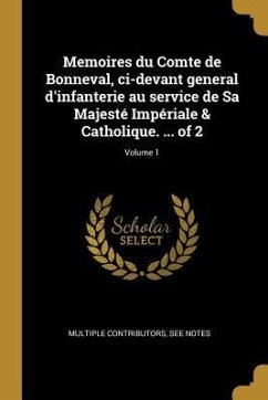 Memoires du Comte de Bonneval, ci-devant general d'infanterie au service de Sa Majesté Impériale & Catholique. ... of 2; Volume 1