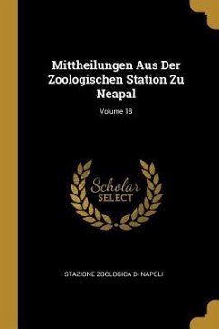 Mittheilungen Aus Der Zoologischen Station Zu Neapal; Volume 18 - Napoli, Stazione Zoologica Di