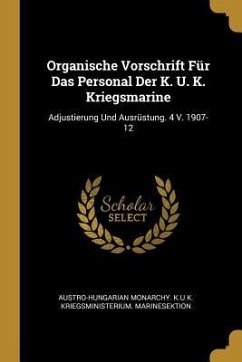 Organische Vorschrift Für Das Personal Der K. U. K. Kriegsmarine: Adjustierung Und Ausrüstung. 4 V. 1907-12