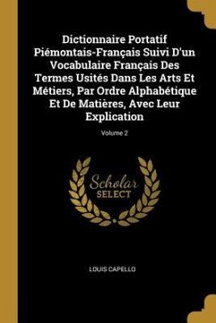Dictionnaire Portatif Piémontais-Français Suivi D'un Vocabulaire Français Des Termes Usités Dans Les Arts Et Métiers, Par Ordre Alphabétique Et De Mat