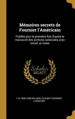 Mémoires secrets de Fournier l'Américain: Publiés pour la première fois d'après le manuscrit des archives nationales avec introd. et notes