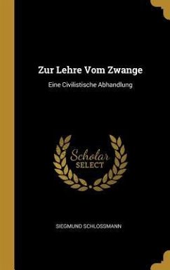 Zur Lehre Vom Zwange: Eine Civilistische Abhandlung - Schlossmann, Siegmund