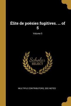 Élite de poësies fugitives. ... of 5; Volume 5 - Multiple Contributors