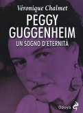 Peggy Guggenheim. Un sogno d'eternità Peggy Guggenheim. Un sogno d'eternità