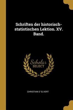 Schriften Der Historisch-Statistischen Lektion. XV. Band.