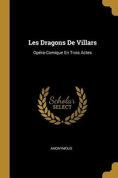 Les Dragons De Villars: Opéra-Comique En Trois Actes