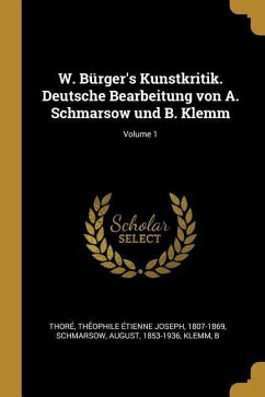 W. Bürger's Kunstkritik. Deutsche Bearbeitung Von A. Schmarsow Und B. Klemm; Volume 1 - Schmarsow, August; B, Klemm