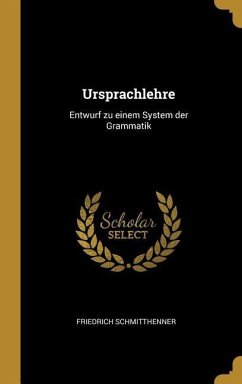 Ursprachlehre: Entwurf Zu Einem System Der Grammatik - Schmitthenner, Friedrich