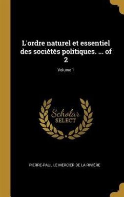 L'ordre naturel et essentiel des sociétés politiques. ... of 2; Volume 1 - Le Mercier de la Rivière, Pierre-Paul