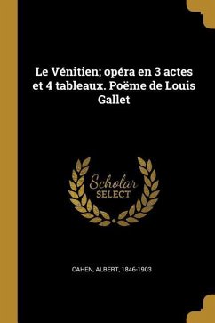 Le Vénitien; opéra en 3 actes et 4 tableaux. Poëme de Louis Gallet - Cahen, Albert
