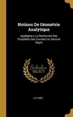 Notions De Géométrie Analytique: Appliqées a La Recherche Des Propriétés Des Courbes Du Second Degré