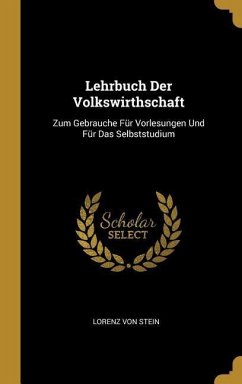 Lehrbuch Der Volkswirthschaft: Zum Gebrauche Für Vorlesungen Und Für Das Selbststudium - Stein, Lorenz Von