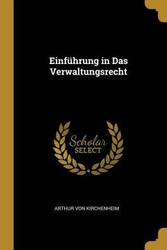Einführung in Das Verwaltungsrecht - Kirchenheim, Arthur Von