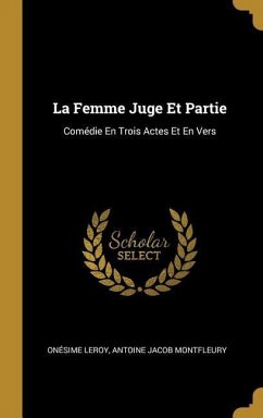 La Femme Juge Et Partie: Comédie En Trois Actes Et En Vers