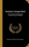 Deutsche, Verzaget Nicht!: Eine Geschichtsphilosophische Prophezeiung Zum Weltkrieg