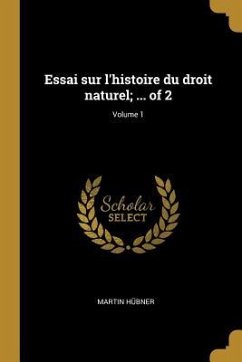 Essai sur l'histoire du droit naturel; ... of 2; Volume 1 - Hübner, Martin