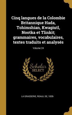 Cinq langues de la Colombie Britannique Hada, Tohimshian, Kwagiutl, Nootka et Tlinkit; grammaires, vocabulaires, textes traduits et analysés; Volume 24