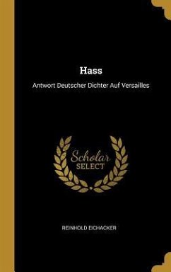 Hass: Antwort Deutscher Dichter Auf Versailles - Eichacker, Reinhold