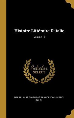 Histoire Littéraire D'italie; Volume 13 - Ginguené, Pierre Louis; Salfi, Francesco Saverio
