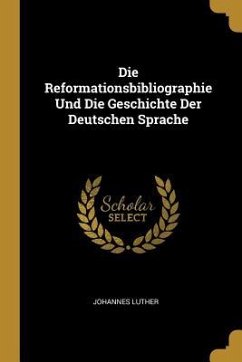 Die Reformationsbibliographie Und Die Geschichte Der Deutschen Sprache - Luther, Johannes