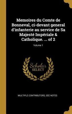 Memoires du Comte de Bonneval, ci-devant general d'infanterie au service de Sa Majesté Impériale & Catholique. ... of 2; Volume 1