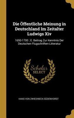 Die Öffentliche Meinung in Deutschland Im Zeitalter Ludwigs Xiv - Zwiedineck-Südenhorst, Hans von