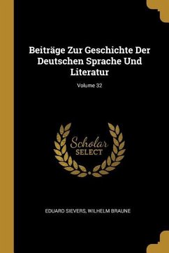 Beiträge Zur Geschichte Der Deutschen Sprache Und Literatur; Volume 32