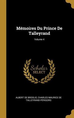 Mémoires Du Prince De Talleyrand; Volume 4 - De Broglie, Albert; de Talleyrand-Périgord, Charles Maurice