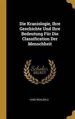 Die Kraniologie, Ihre Geschichte Und Ihre Bedeutung Für Die Classification Der Menschheit - Wohlbold, Hans
