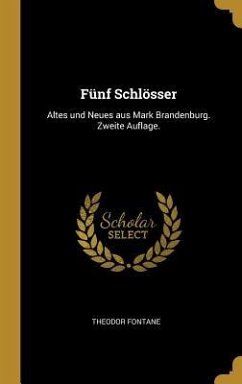Fünf Schlösser: Altes Und Neues Aus Mark Brandenburg. Zweite Auflage. - Fontane, Theodor