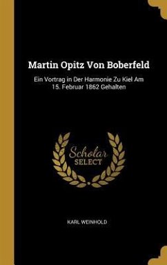 Martin Opitz Von Boberfeld: Ein Vortrag in Der Harmonie Zu Kiel Am 15. Februar 1862 Gehalten - Weinhold, Karl