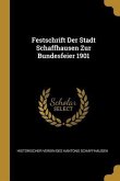 Festschrift Der Stadt Schaffhausen Zur Bundesfeier 1901